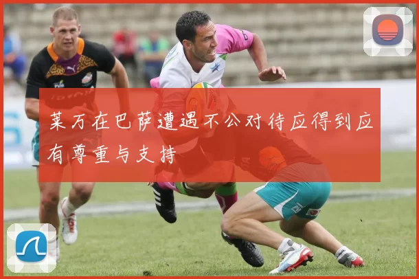莱万在巴萨遭遇不公对待应得到应有尊重与支持
